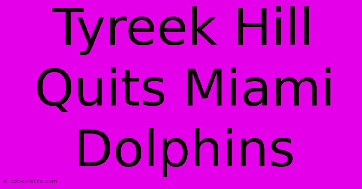 Tyreek Hill Quits Miami Dolphins