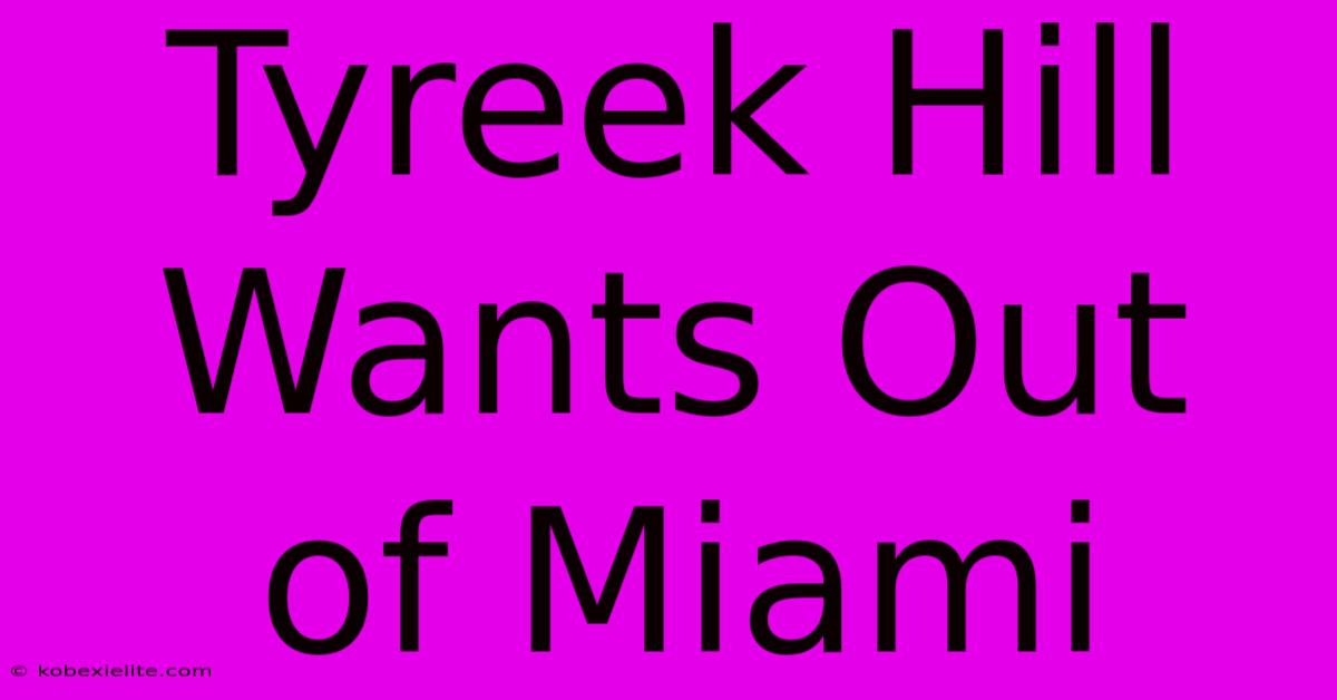 Tyreek Hill Wants Out Of Miami