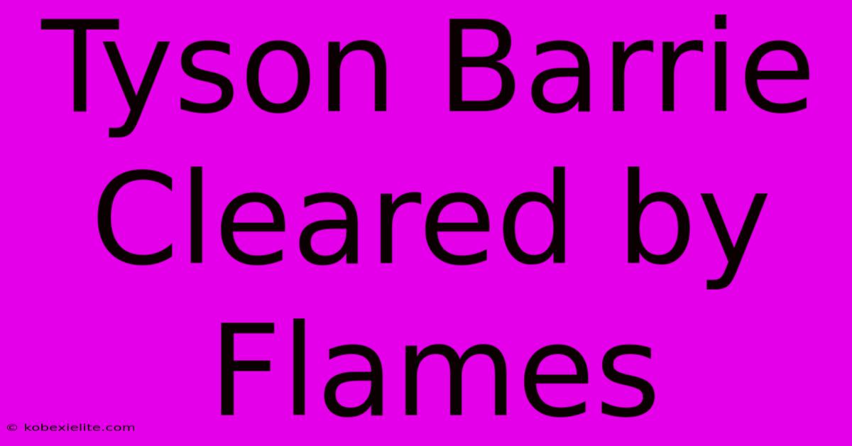 Tyson Barrie Cleared By Flames