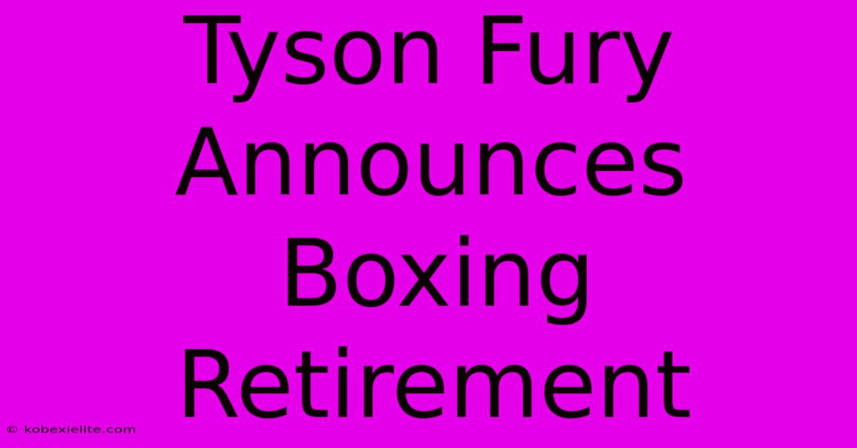 Tyson Fury Announces Boxing Retirement