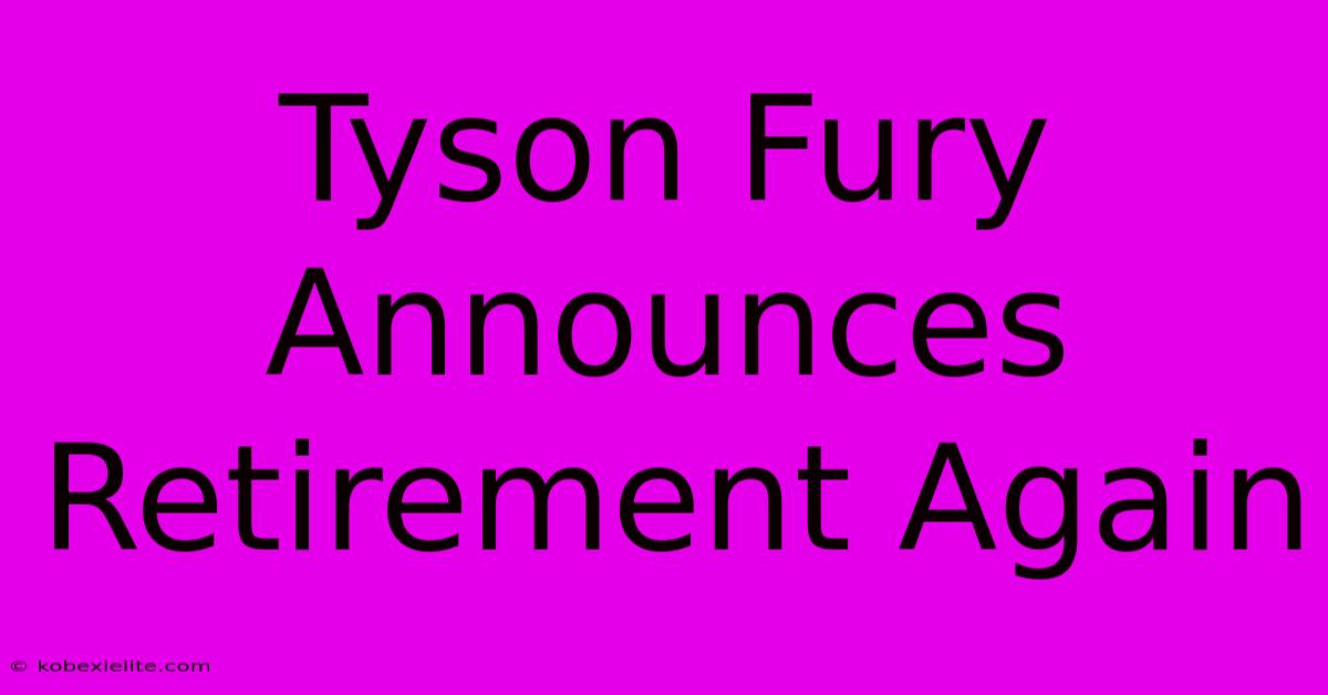 Tyson Fury Announces Retirement Again