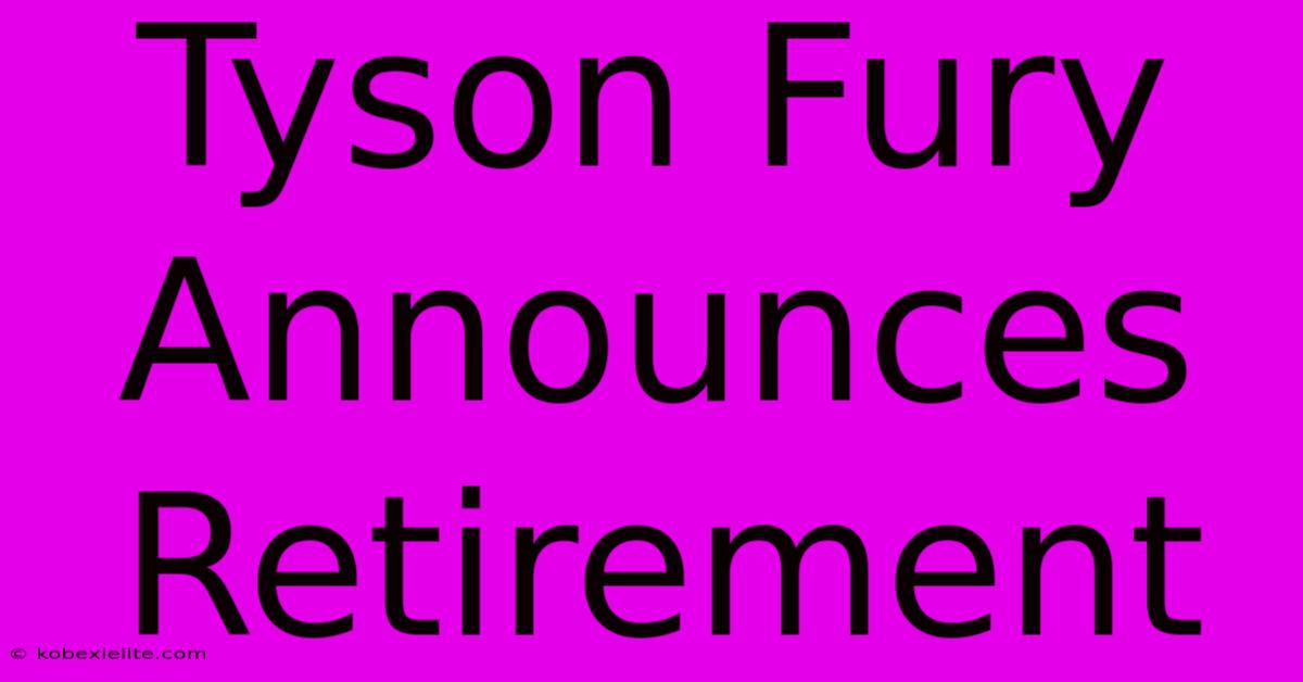 Tyson Fury Announces Retirement