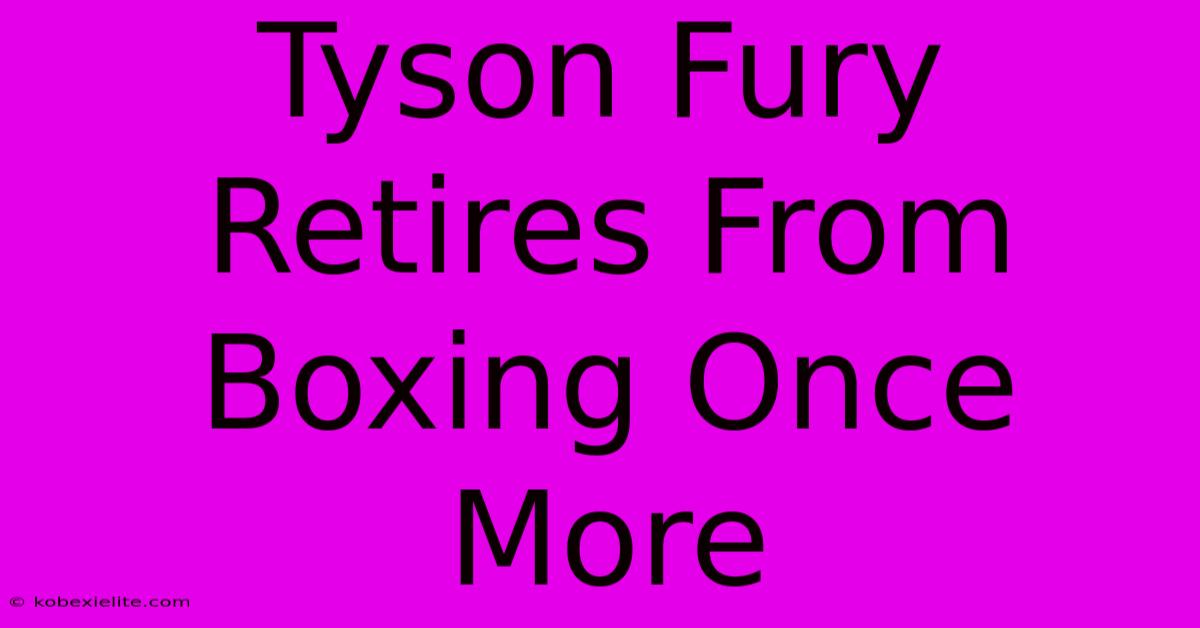 Tyson Fury Retires From Boxing Once More