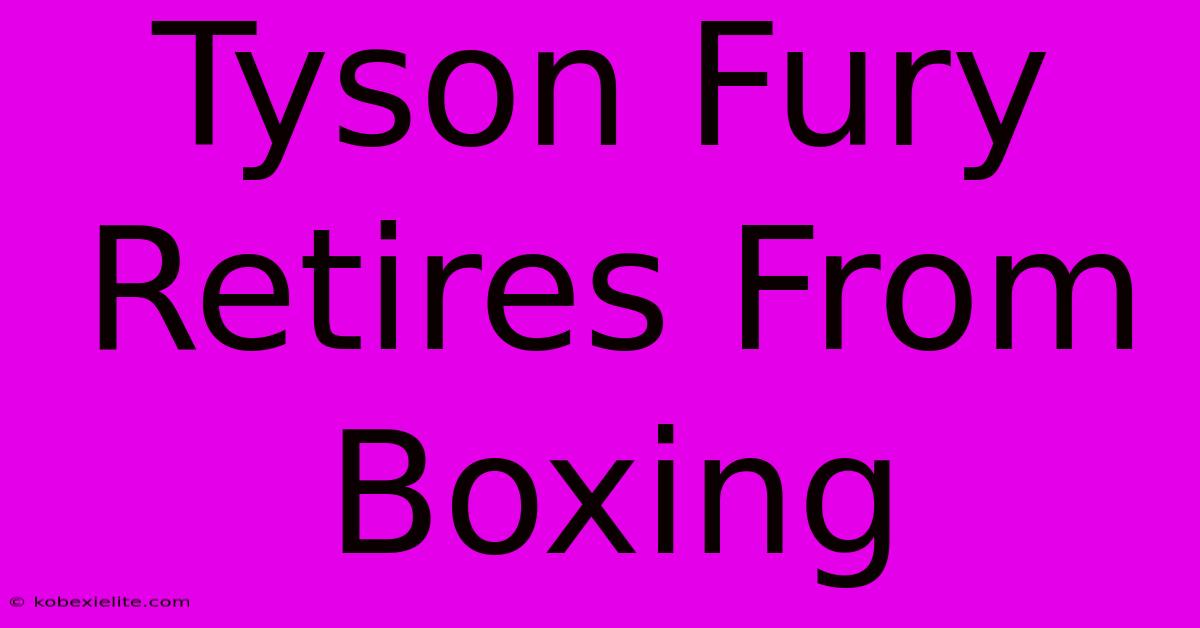 Tyson Fury Retires From Boxing