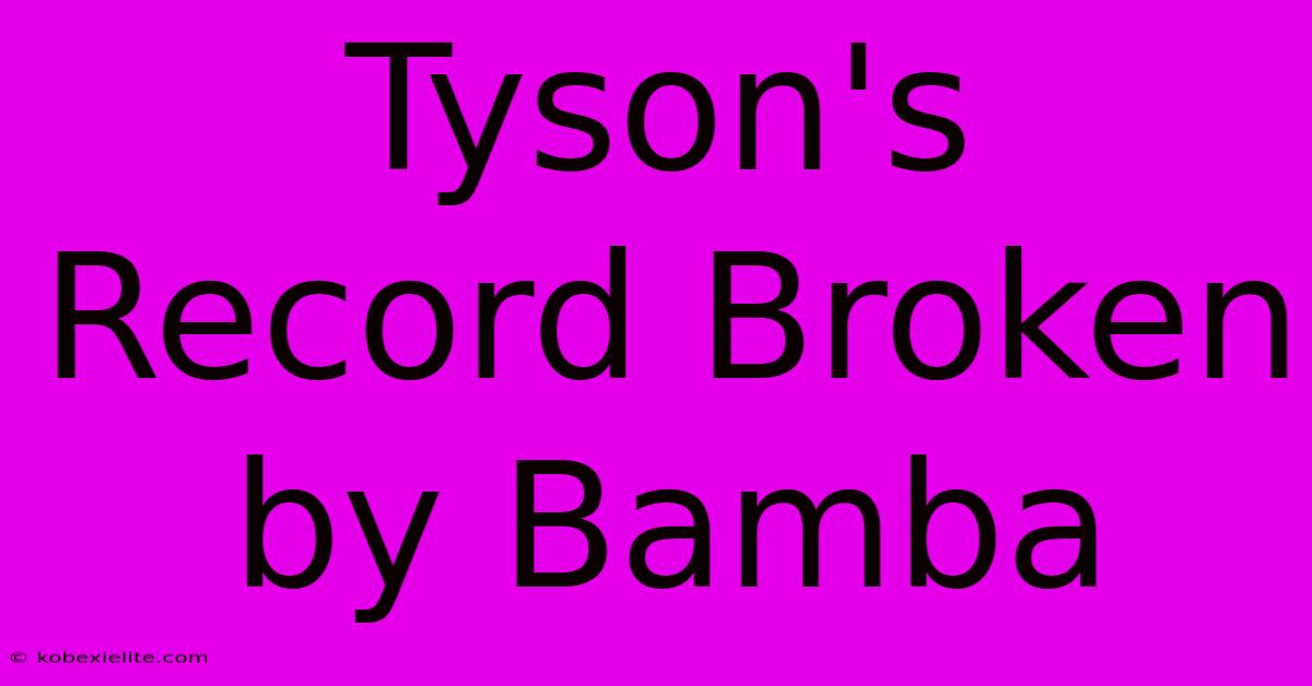 Tyson's Record Broken By Bamba