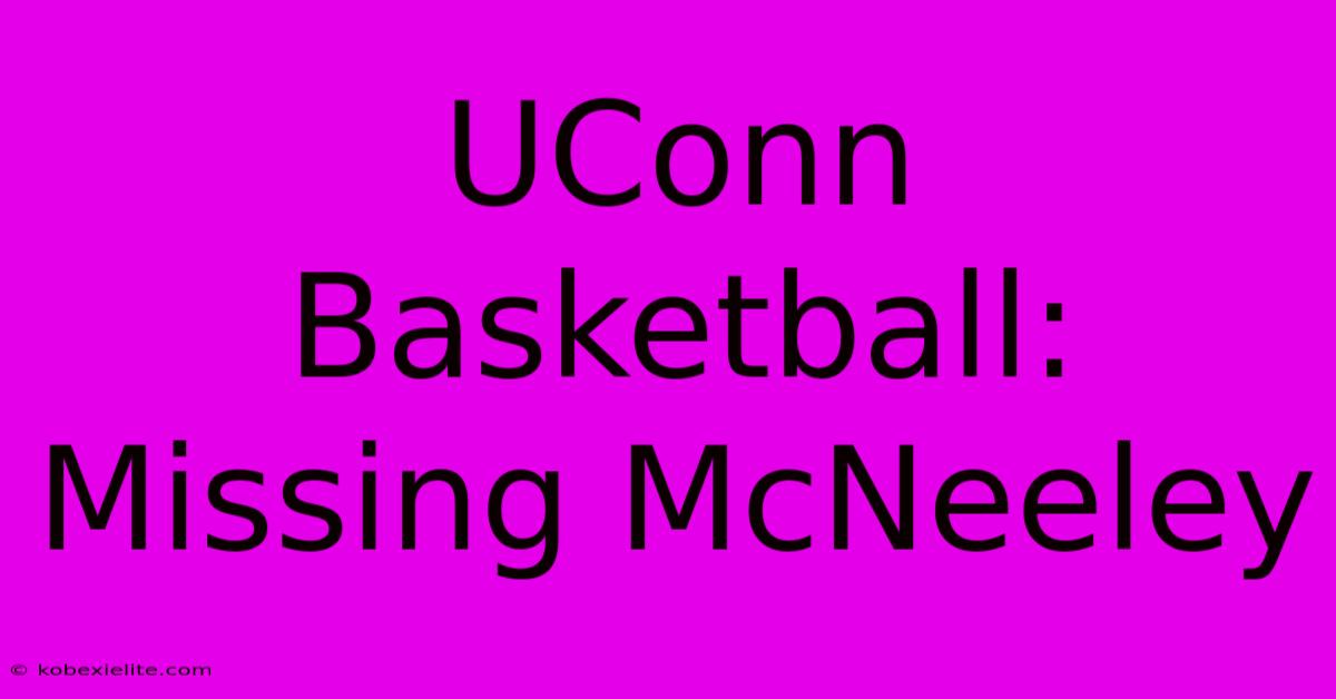 UConn Basketball: Missing McNeeley