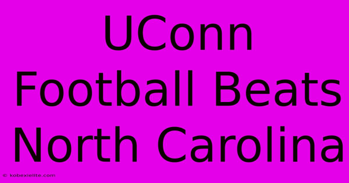 UConn Football Beats North Carolina