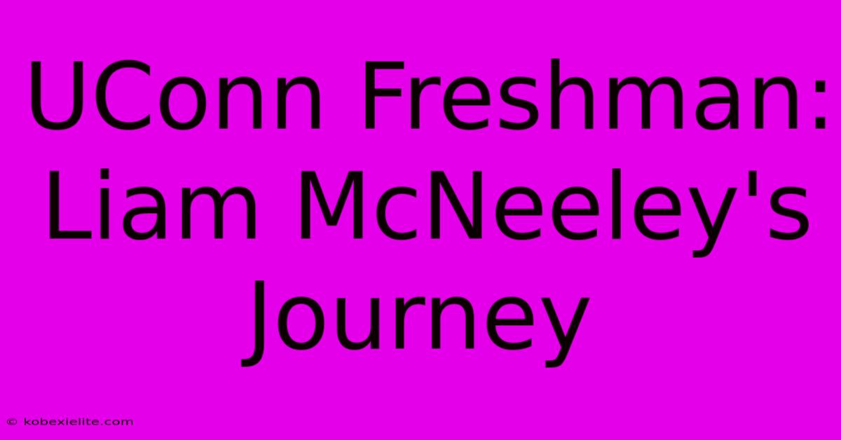 UConn Freshman: Liam McNeeley's Journey