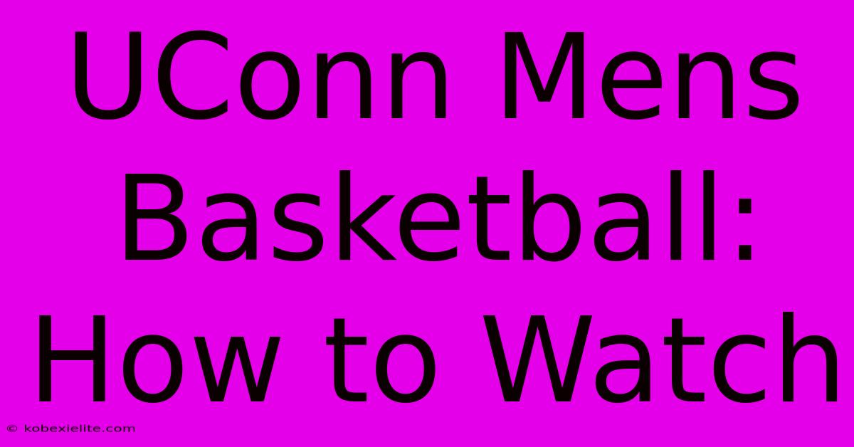 UConn Mens Basketball: How To Watch