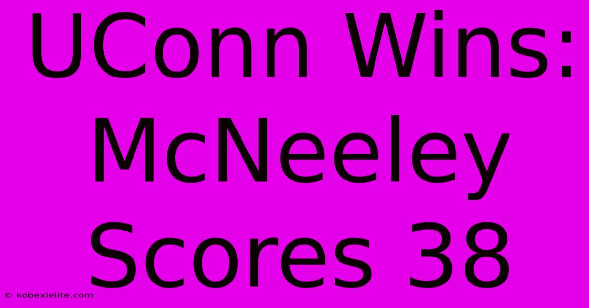 UConn Wins: McNeeley Scores 38