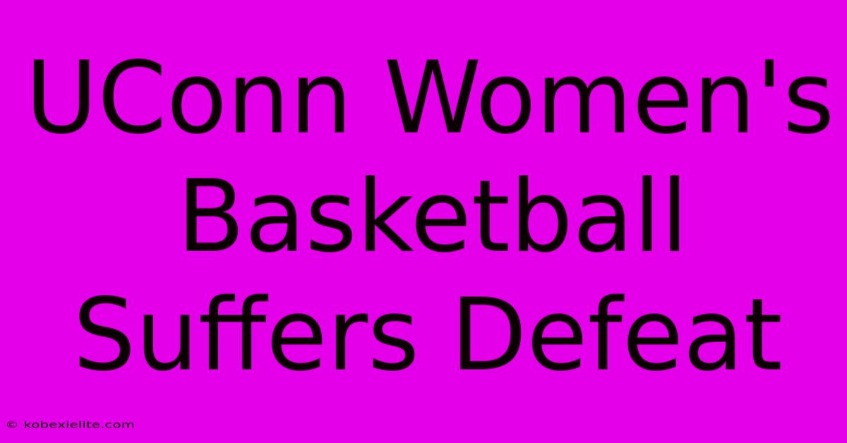 UConn Women's Basketball Suffers Defeat