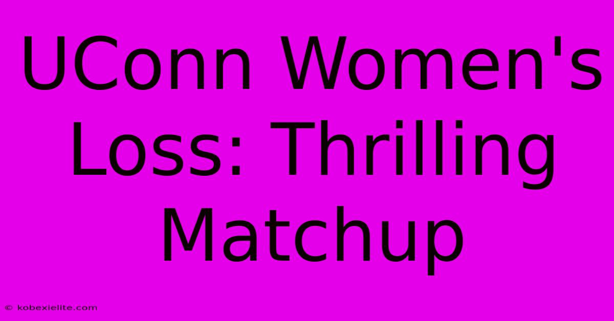 UConn Women's Loss: Thrilling Matchup