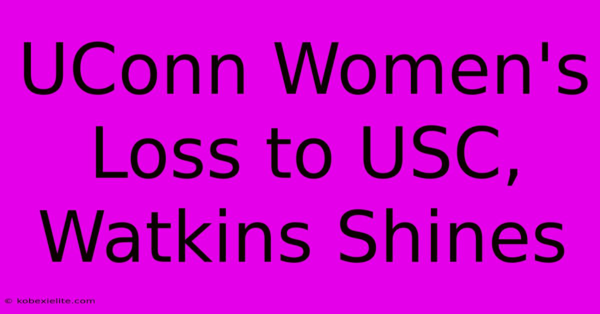 UConn Women's Loss To USC, Watkins Shines