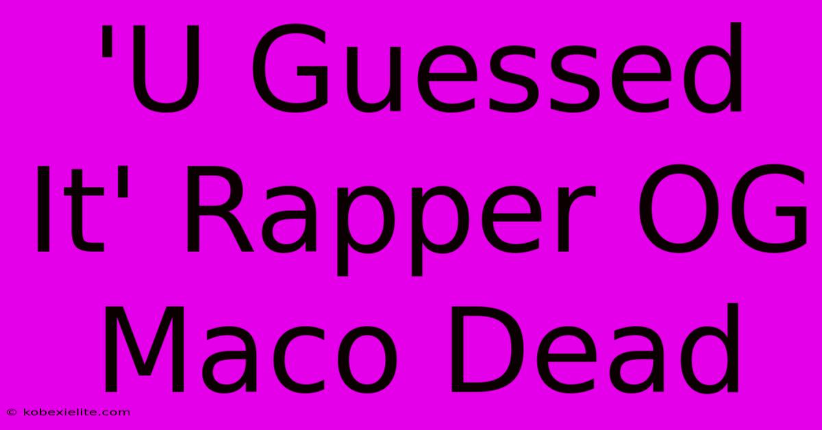 'U Guessed It' Rapper OG Maco Dead