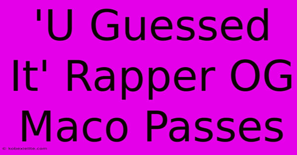 'U Guessed It' Rapper OG Maco Passes