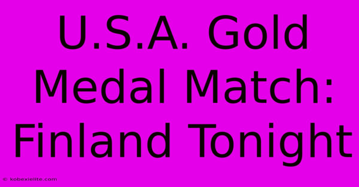 U.S.A. Gold Medal Match: Finland Tonight