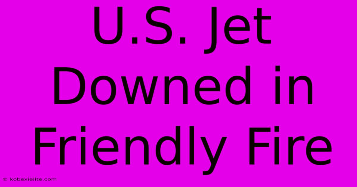 U.S. Jet Downed In Friendly Fire