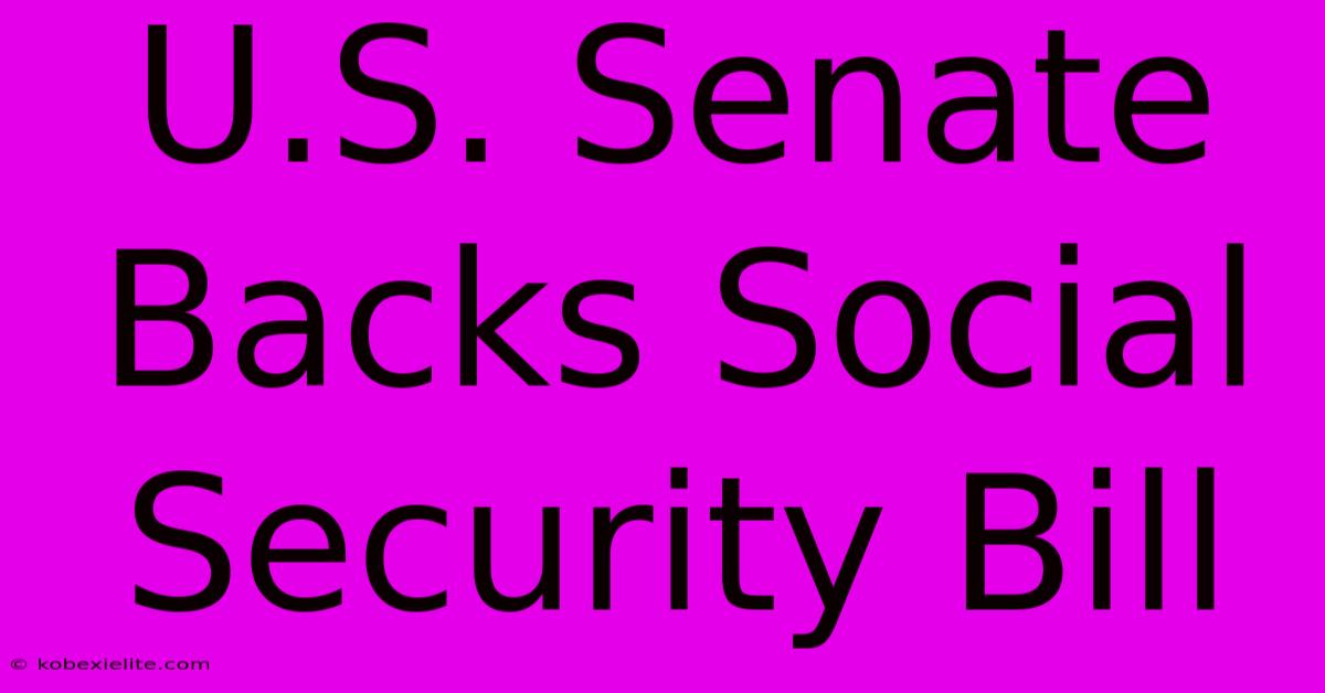 U.S. Senate Backs Social Security Bill