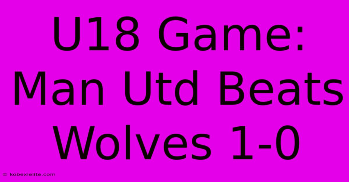 U18 Game: Man Utd Beats Wolves 1-0