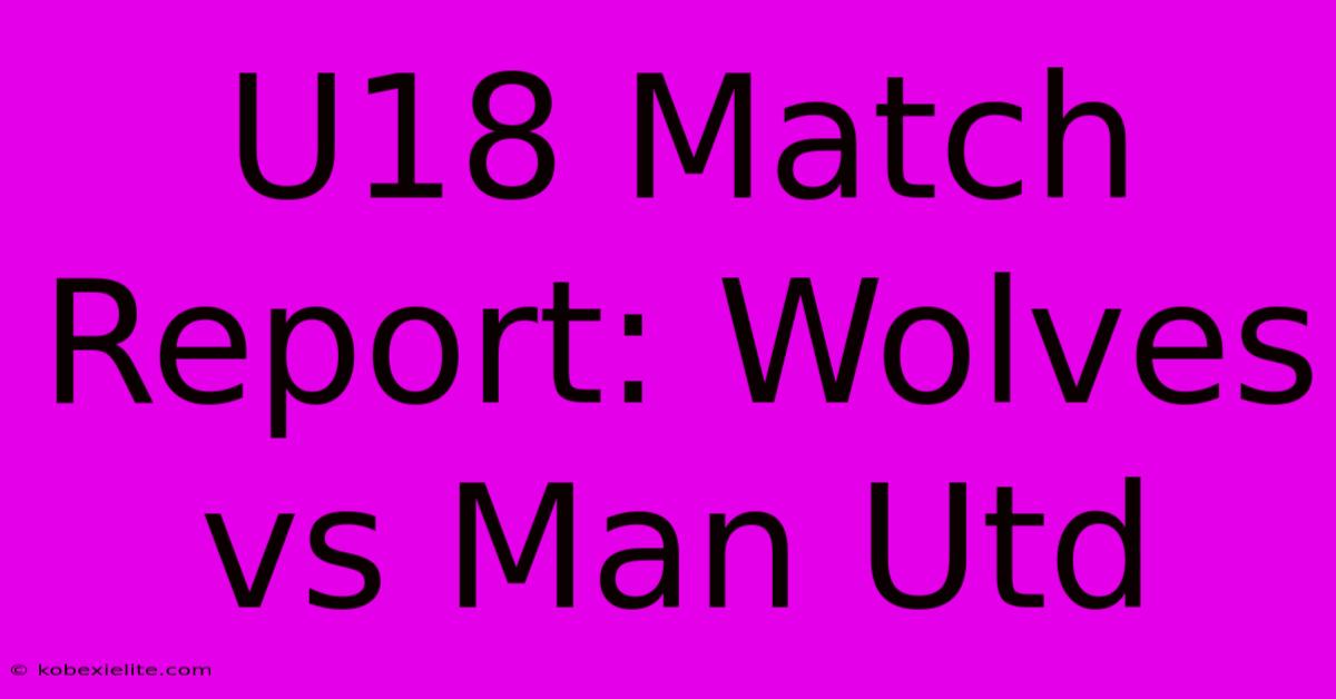 U18 Match Report: Wolves Vs Man Utd