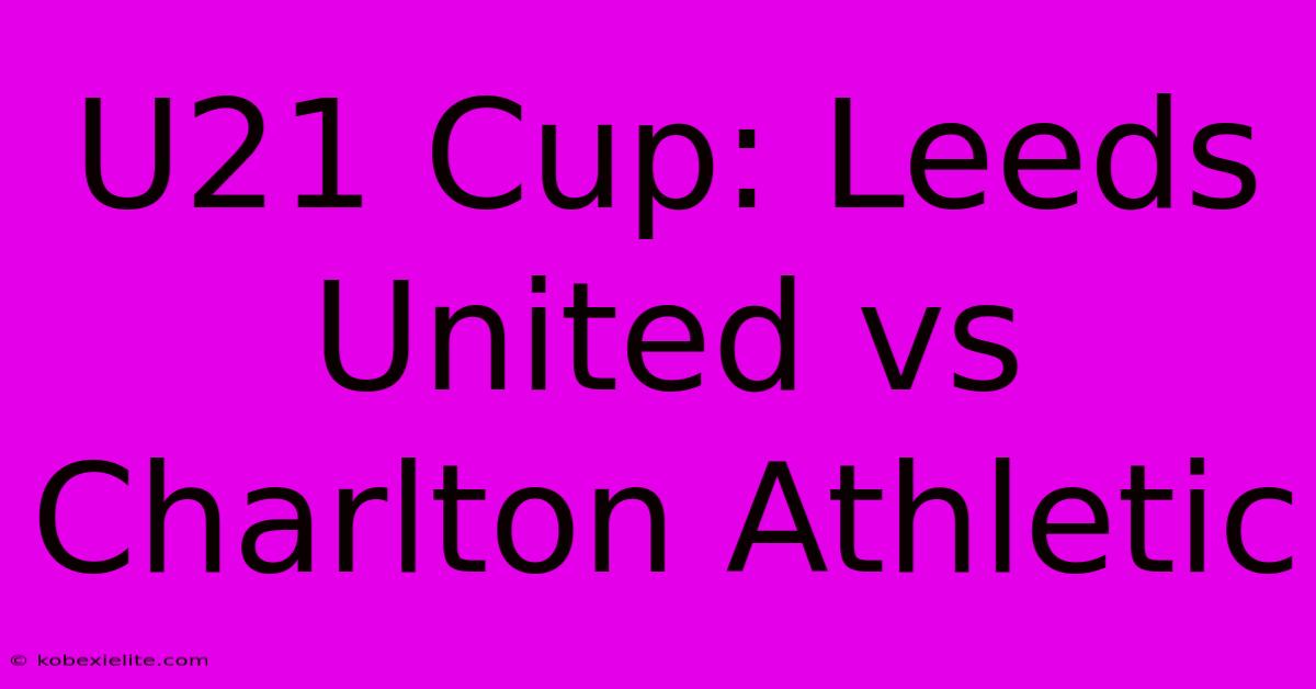 U21 Cup: Leeds United Vs Charlton Athletic