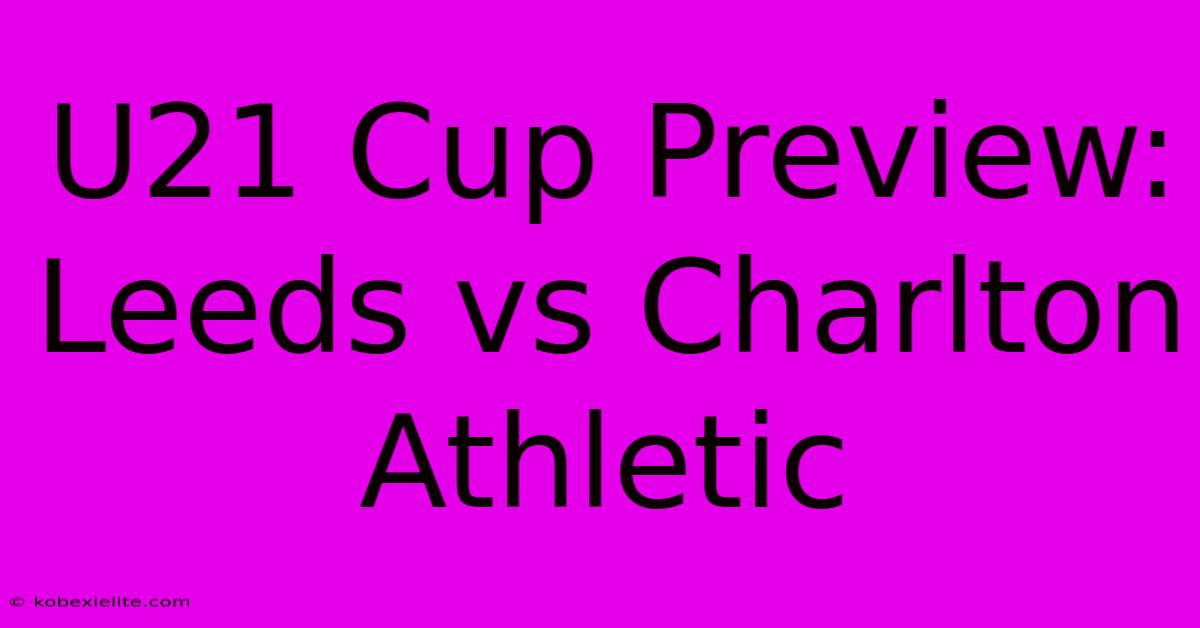 U21 Cup Preview: Leeds Vs Charlton Athletic