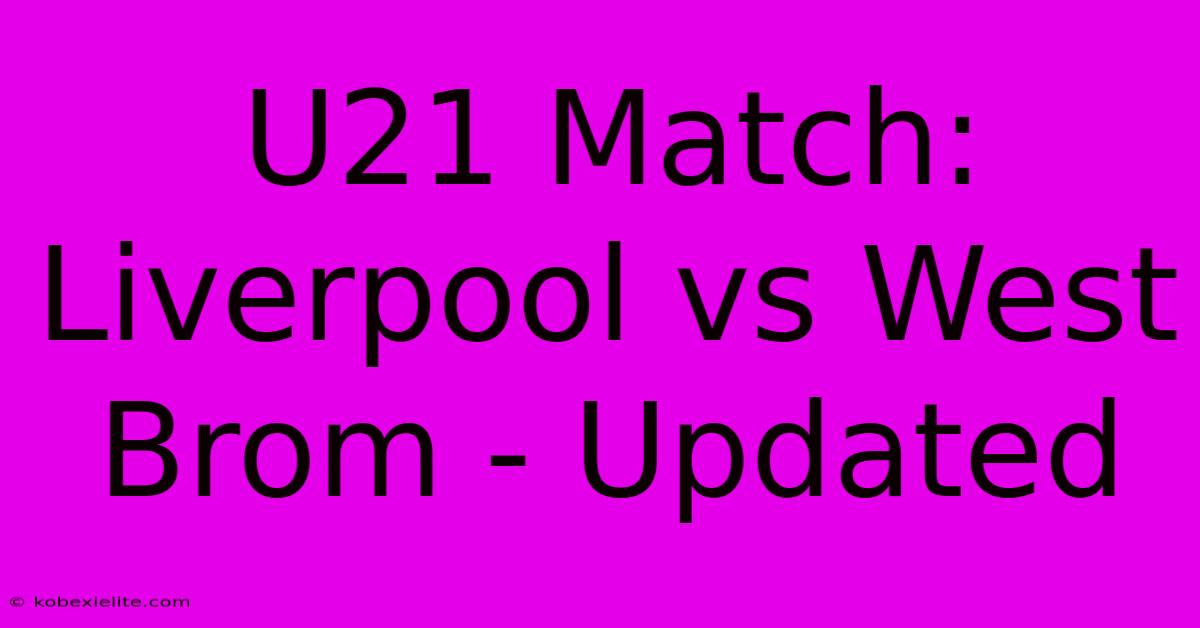 U21 Match: Liverpool Vs West Brom - Updated