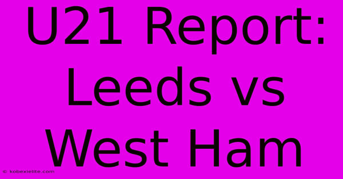 U21 Report: Leeds Vs West Ham