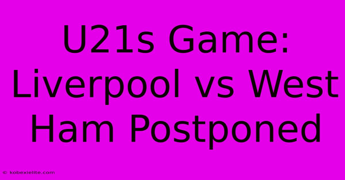 U21s Game: Liverpool Vs West Ham Postponed