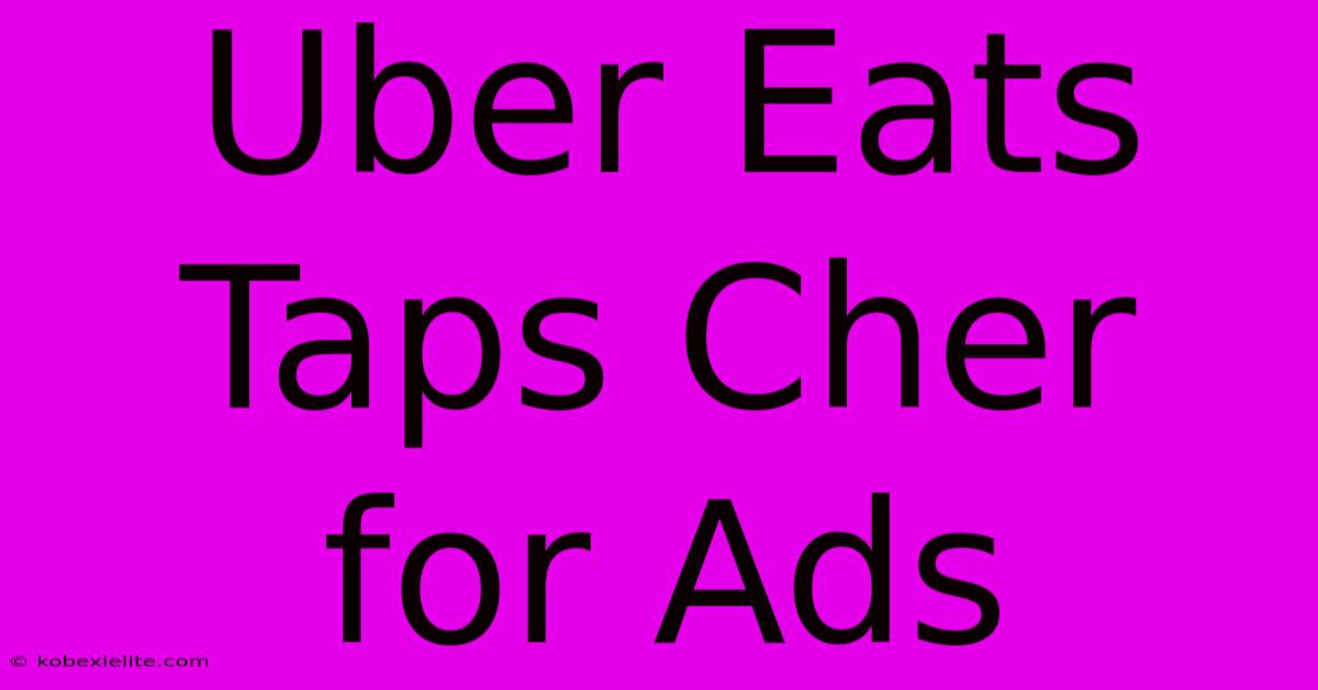 Uber Eats Taps Cher For Ads