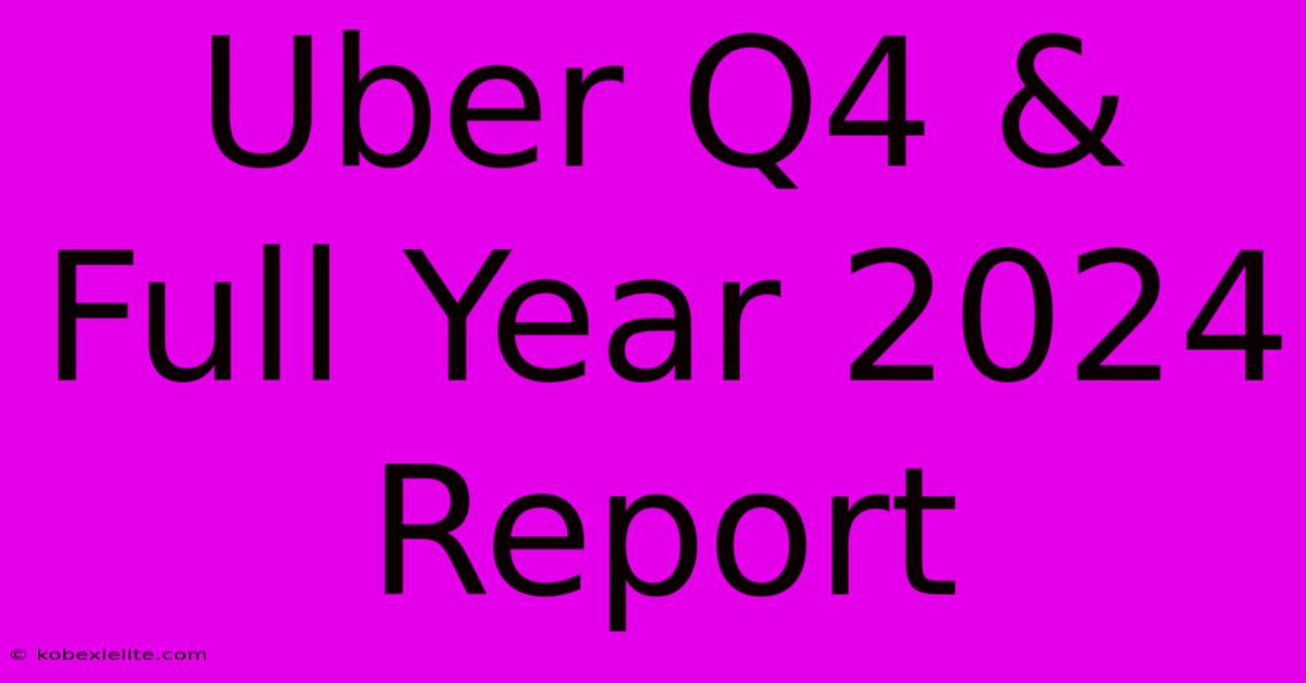 Uber Q4 & Full Year 2024 Report