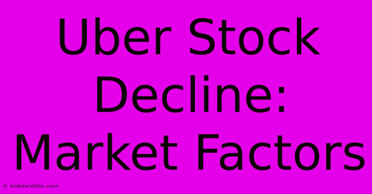 Uber Stock Decline: Market Factors