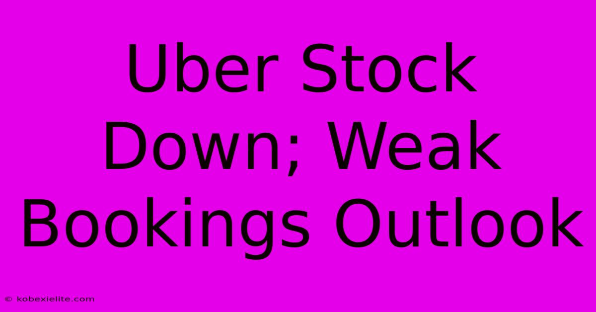 Uber Stock Down; Weak Bookings Outlook