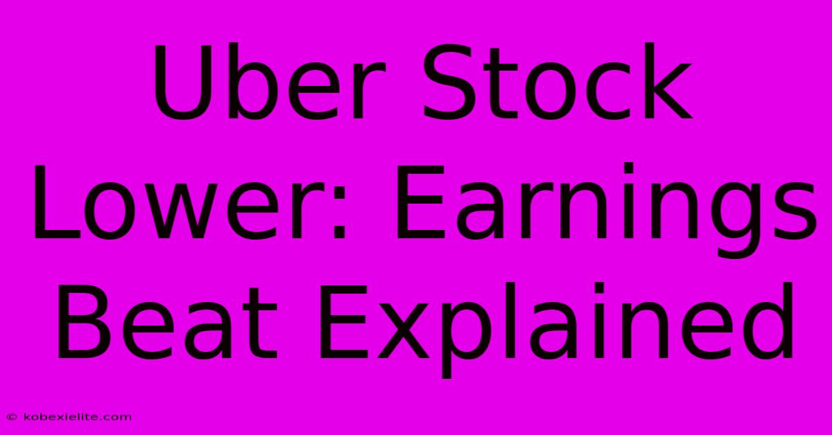 Uber Stock Lower: Earnings Beat Explained