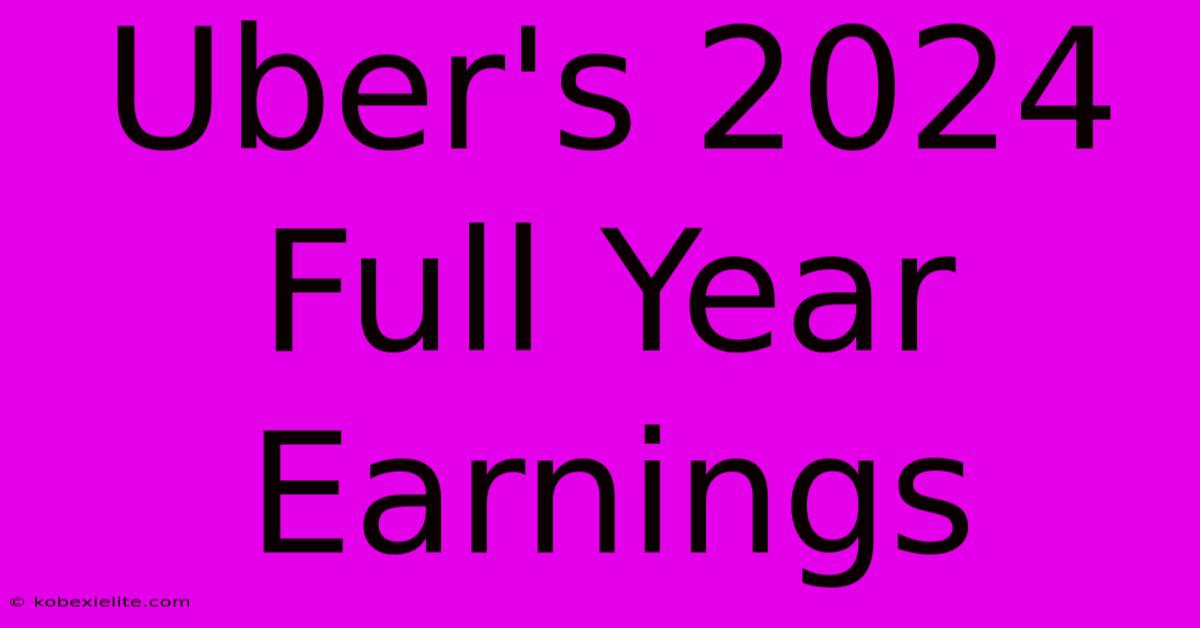 Uber's 2024 Full Year Earnings