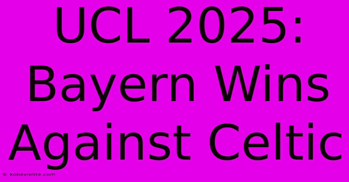 UCL 2025: Bayern Wins Against Celtic