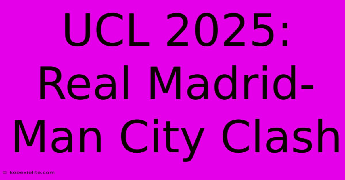 UCL 2025: Real Madrid-Man City Clash