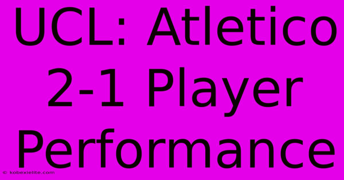 UCL: Atletico 2-1 Player Performance