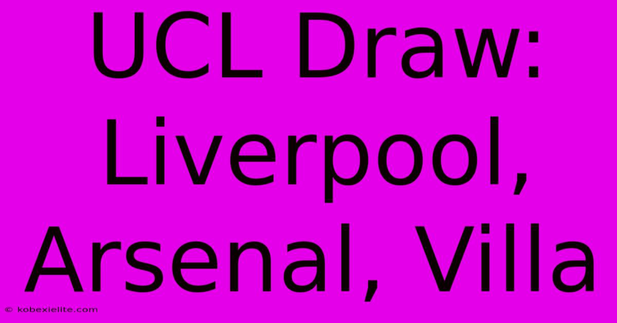 UCL Draw: Liverpool, Arsenal, Villa