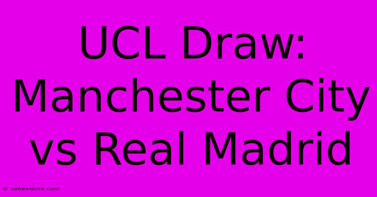 UCL Draw: Manchester City Vs Real Madrid