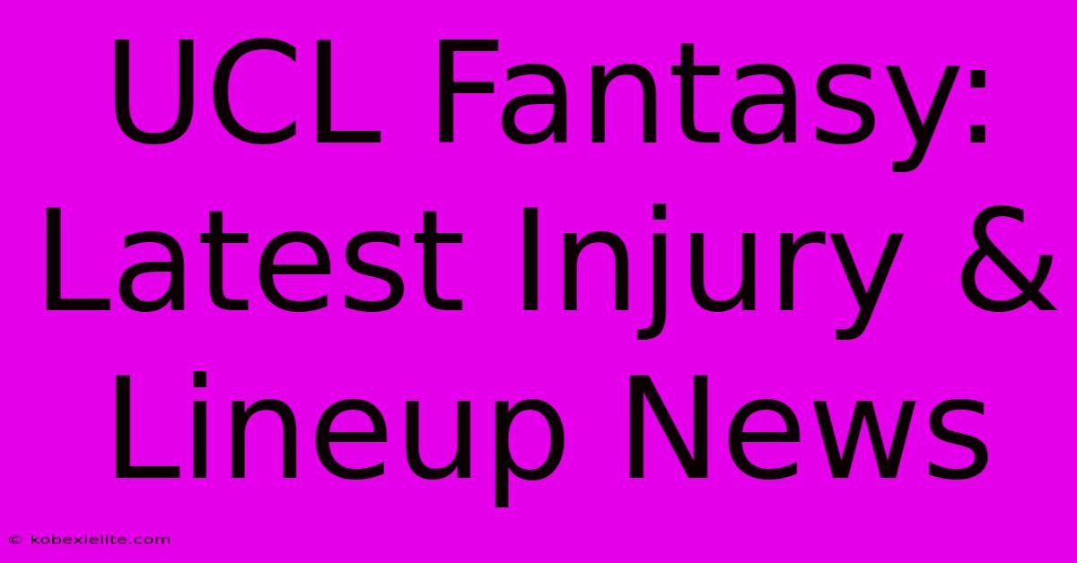 UCL Fantasy: Latest Injury & Lineup News