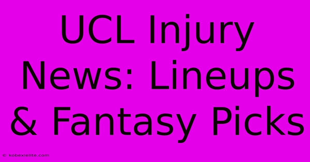 UCL Injury News: Lineups & Fantasy Picks