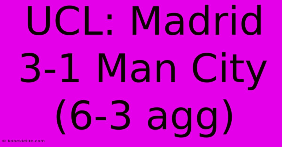 UCL: Madrid 3-1 Man City (6-3 Agg)