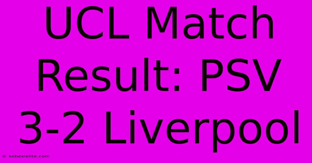 UCL Match Result: PSV 3-2 Liverpool