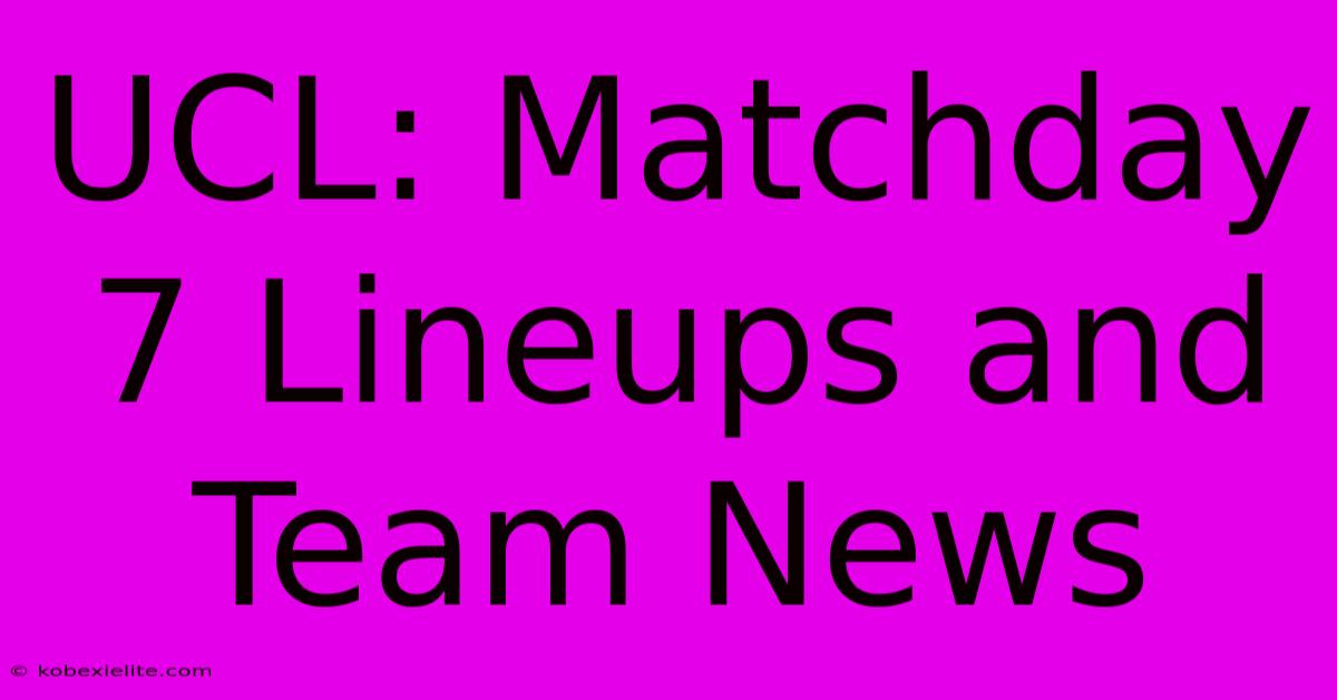 UCL: Matchday 7 Lineups And Team News