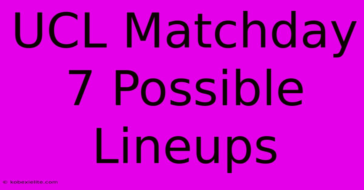 UCL Matchday 7 Possible Lineups