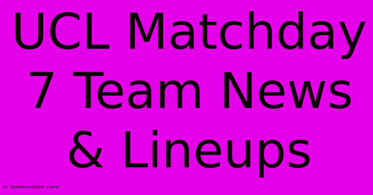 UCL Matchday 7 Team News & Lineups