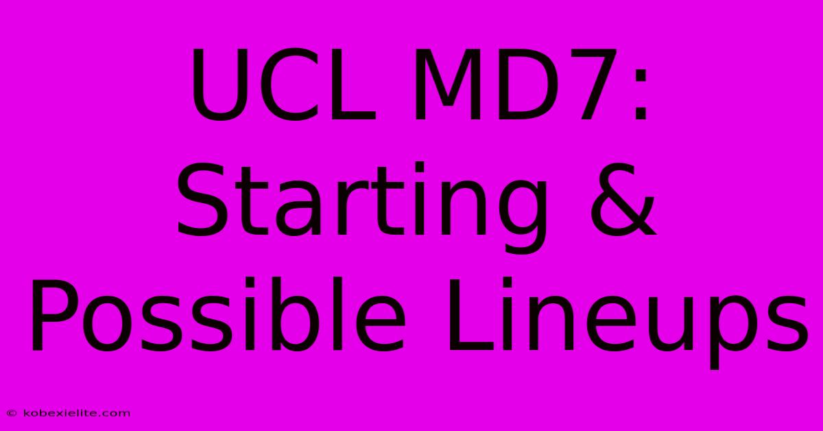 UCL MD7: Starting & Possible Lineups