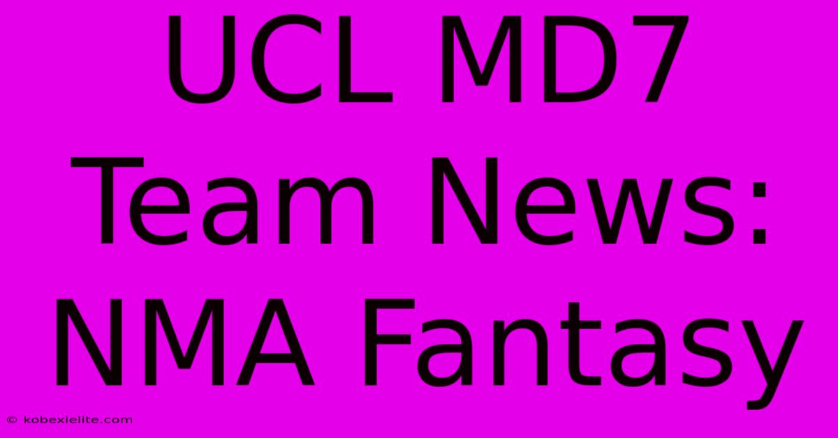 UCL MD7 Team News: NMA Fantasy