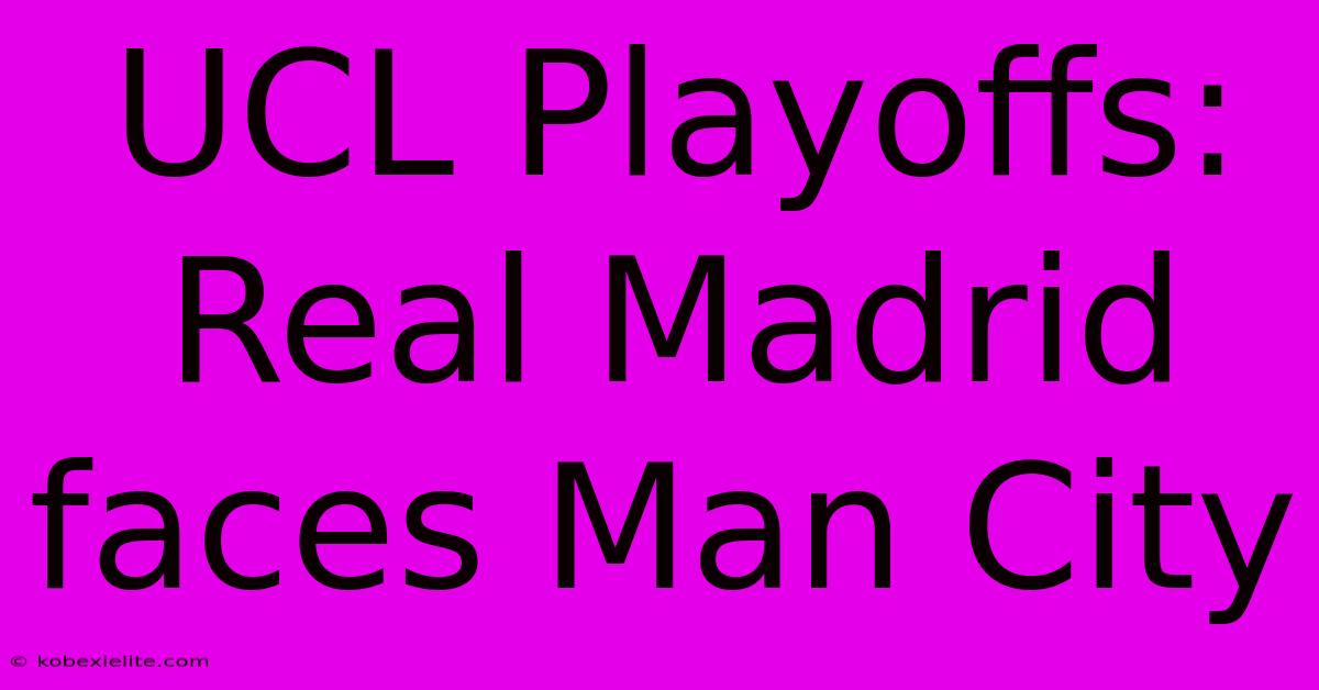 UCL Playoffs: Real Madrid Faces Man City